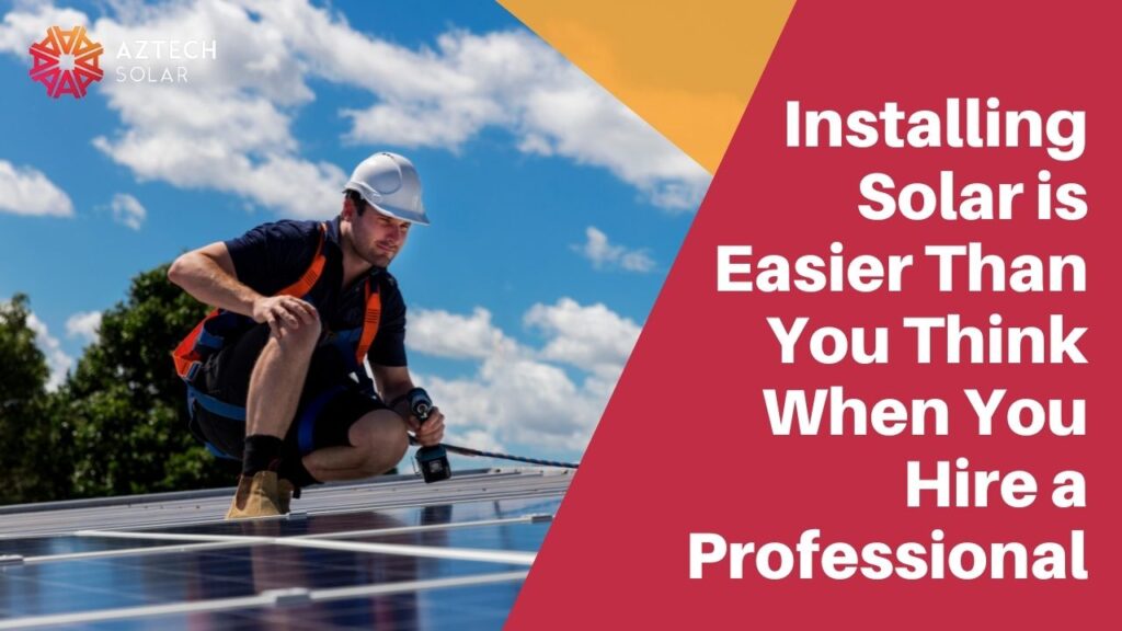 Installing Solar is Easier Than You Think When You Hire a Professional