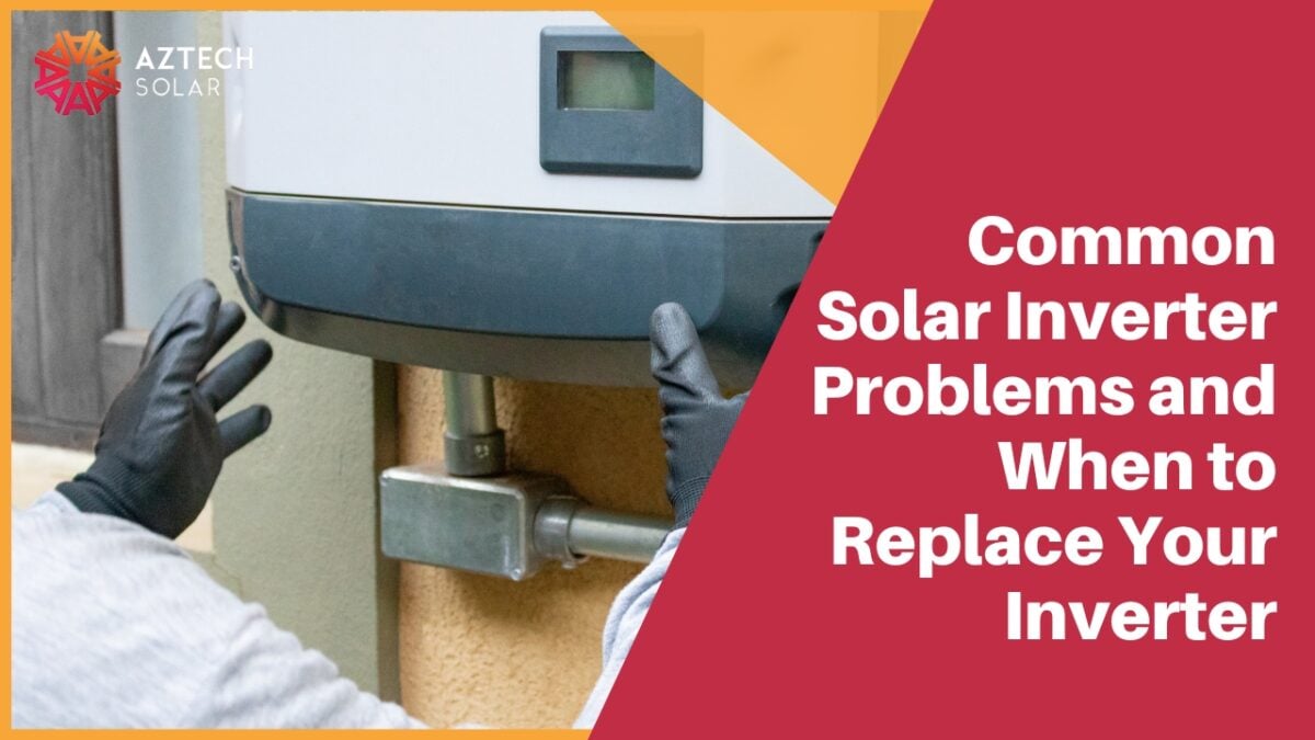 Common Solar Inverter Problems & When to Replace It | Aztech